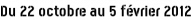 Du 22 octobre au 5 février 2012